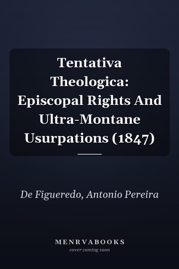 Tentativa Theologica: Episcopal Rights And Ultra-Montane Usurpations (1847)