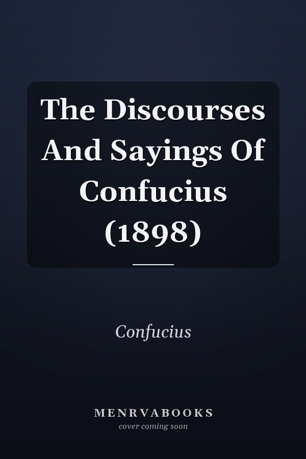The Discourses And Sayings Of Confucius (1898)