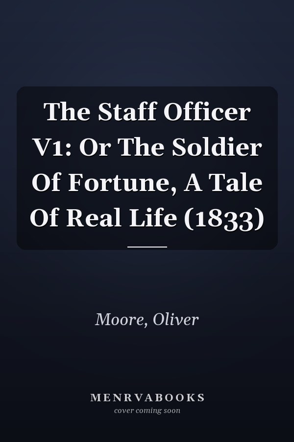 The Staff Officer V1: Or The Soldier Of Fortune, A Tale Of Real Life (1833)