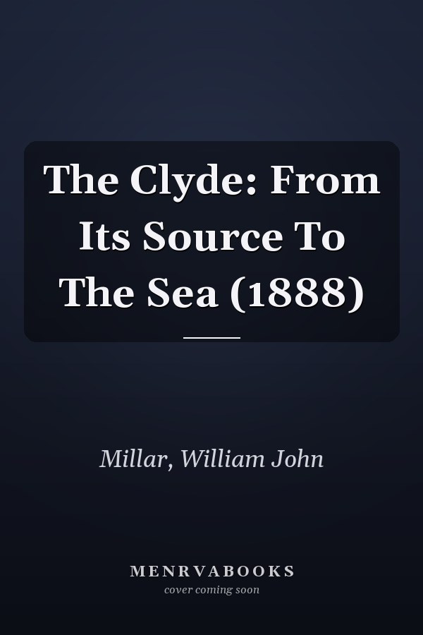 The Clyde: From Its Source To The Sea (1888)