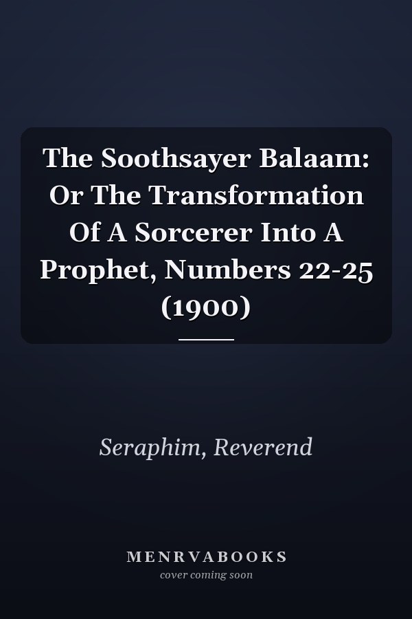 The Soothsayer Balaam: Or The Transformation Of A Sorcerer Into A Prophet, Numbers 22-25 (1900)