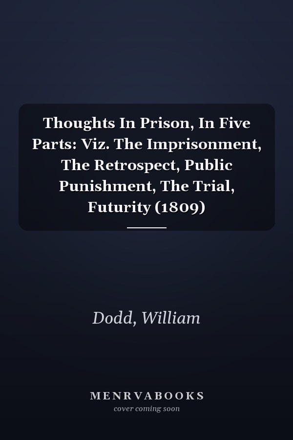 Thoughts In Prison, In Five Parts: Viz. The Imprisonment, The Retrospect, Public Punishment, The Trial, Futurity (1809)