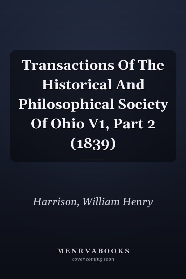 Transactions Of The Historical And Philosophical Society Of Ohio V1, Part 2 (1839)