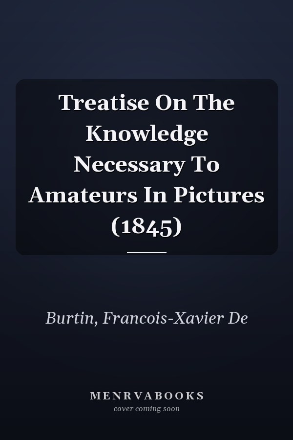 Treatise On The Knowledge Necessary To Amateurs In Pictures (1845)