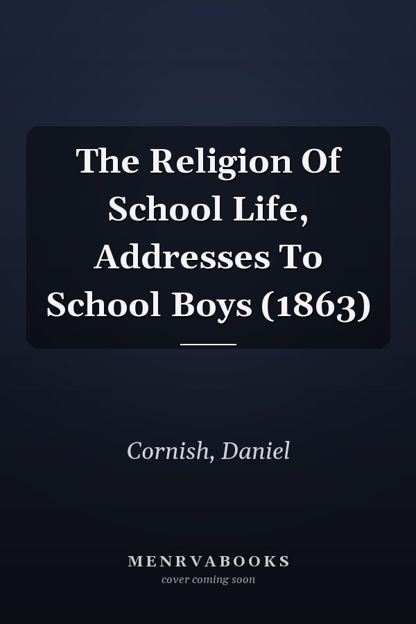 The Religion Of School Life, Addresses To School Boys (1863)