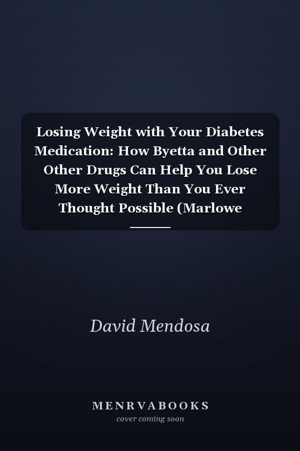 Losing Weight with Your Diabetes Medication: How Byetta and Other Other Drugs Can Help You Lose More Weight Than You Ever Thought Possible (Marlowe Diabetes Library Series)