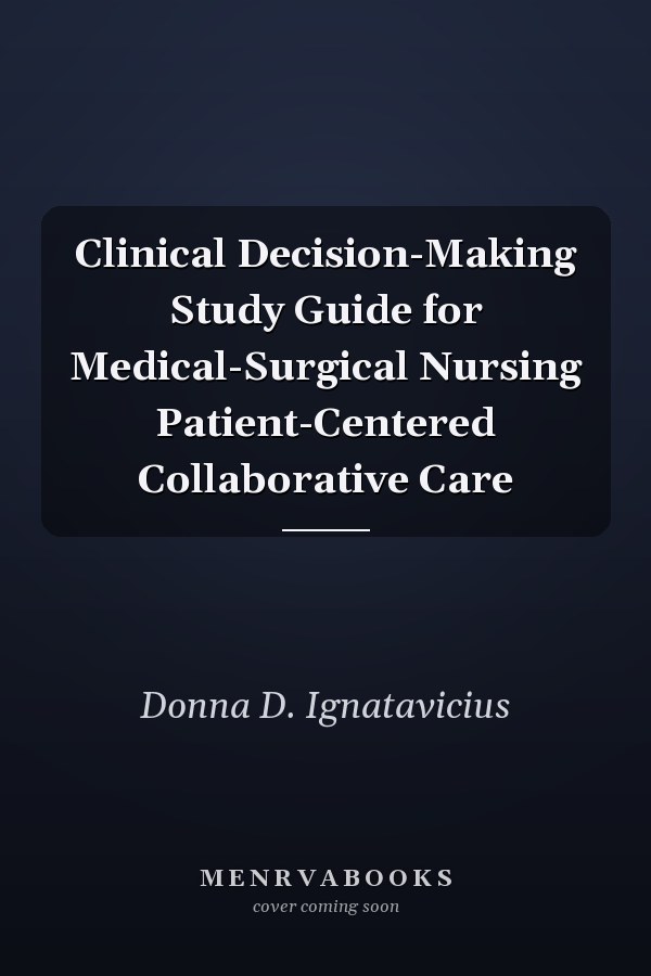 Clinical Decision-Making Study Guide for Medical-Surgical Nursing Patient-Centered Collaborative Care