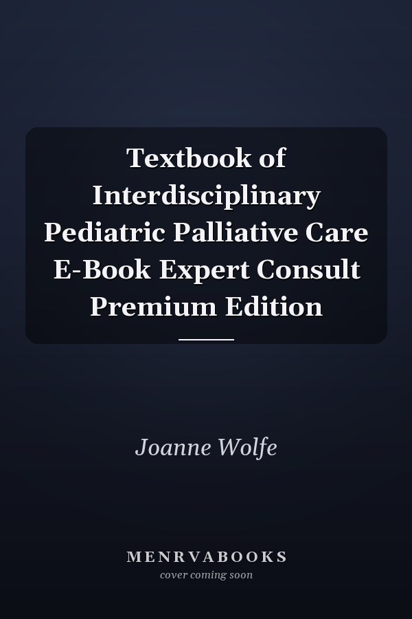 Textbook of Interdisciplinary Pediatric Palliative Care E-Book Expert Consult Premium Edition