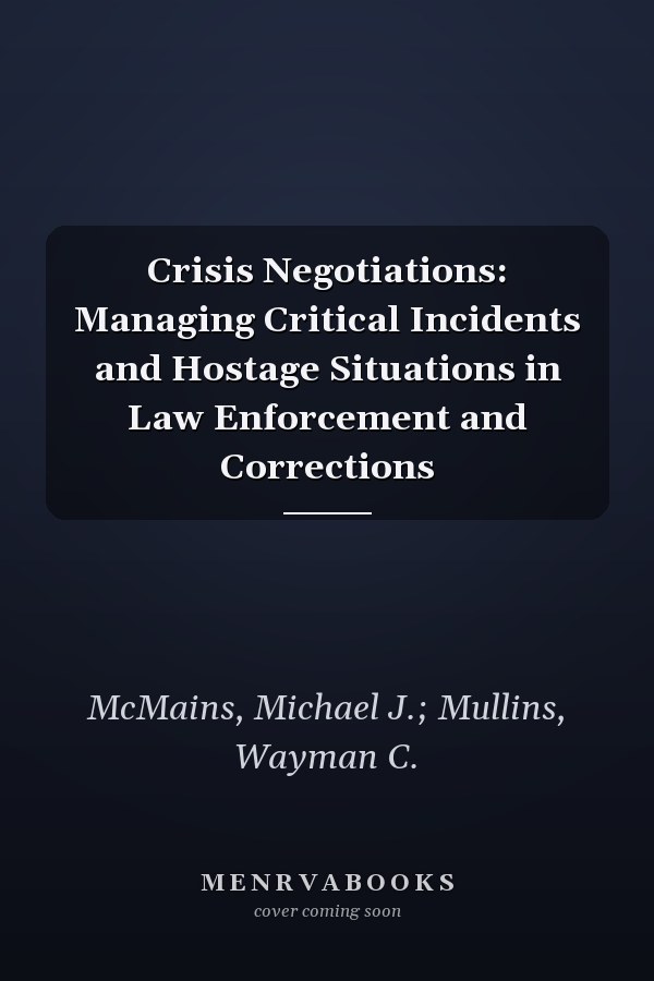 Crisis Negotiations: Managing Critical Incidents and Hostage Situations in Law Enforcement and Corrections