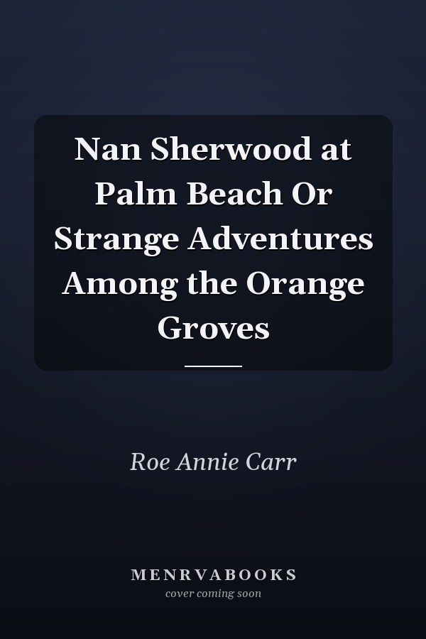 Nan Sherwood at Palm Beach Or Strange Adventures Among the Orange Groves