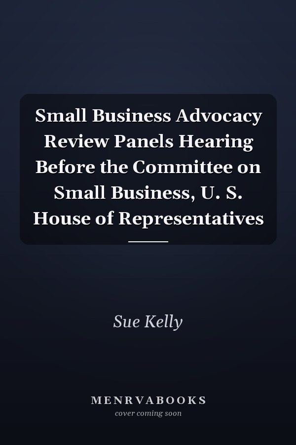 Small Business Advocacy Review Panels Hearing Before the Committee on Small Business, U. S. House of Representatives