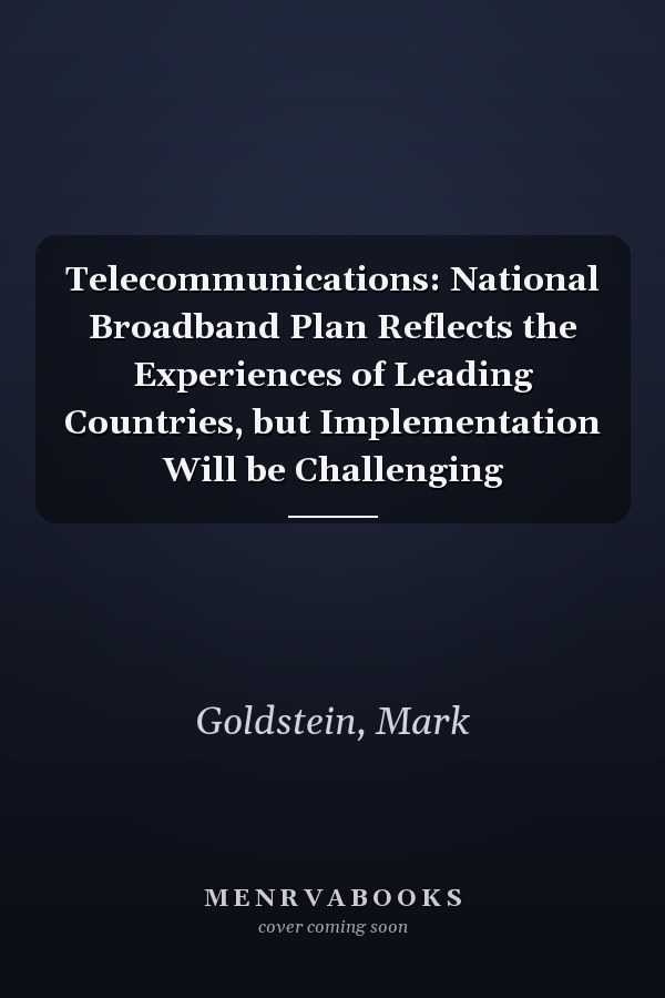 Telecommunications: National Broadband Plan Reflects the Experiences of Leading Countries, but Implementation Will be Challenging