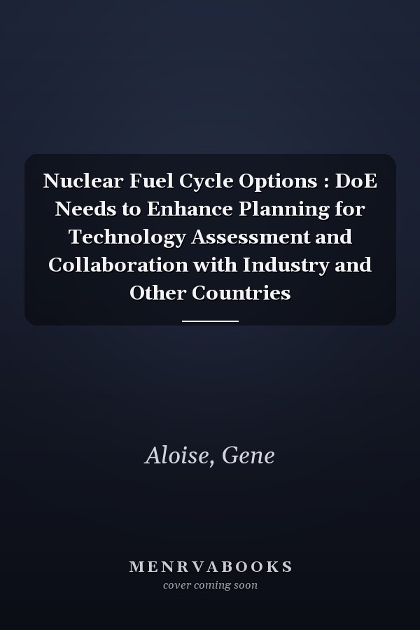 Nuclear Fuel Cycle Options : DoE Needs to Enhance Planning for Technology Assessment and Collaboration with Industry and Other Countries