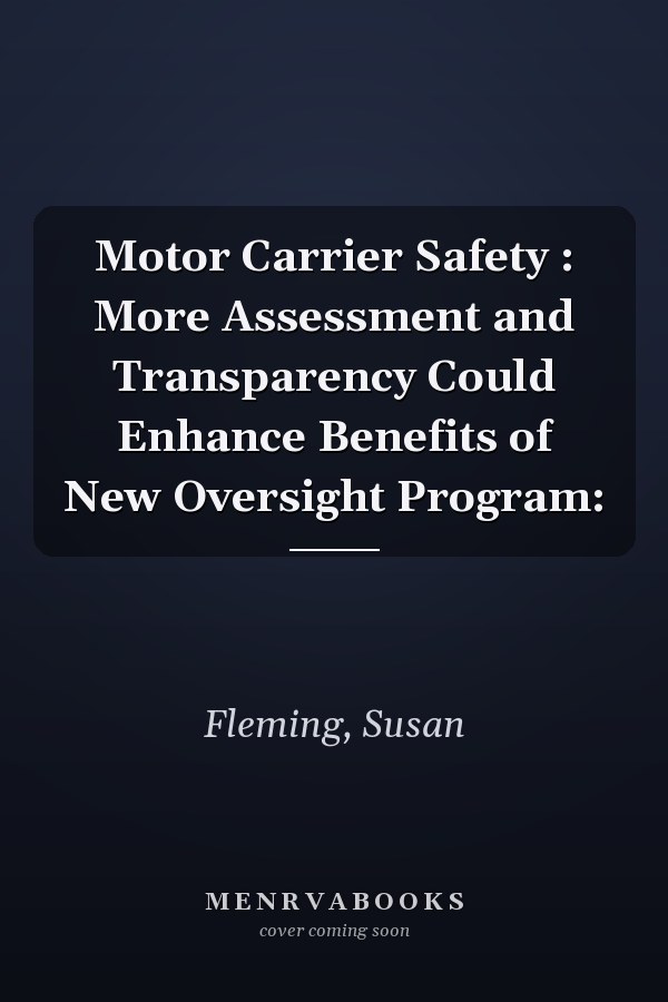 Motor Carrier Safety : More Assessment and Transparency Could Enhance Benefits of New Oversight Program: