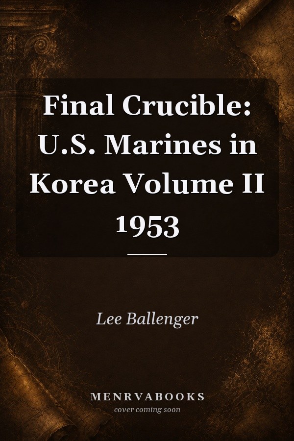 Final Crucible: U.S. Marines in Korea Volume II 1953