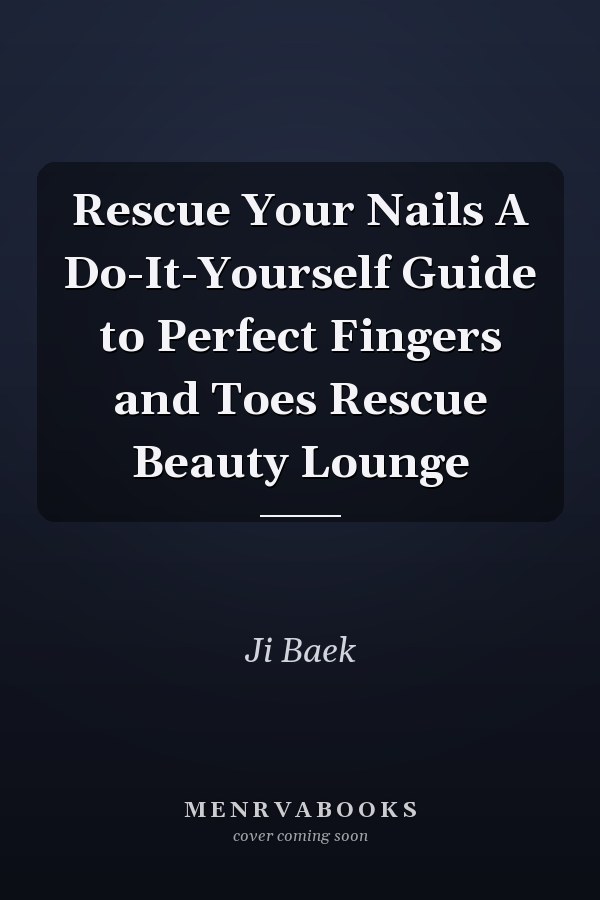 Rescue Your Nails A Do-It-Yourself Guide to Perfect Fingers and Toes Rescue Beauty Lounge