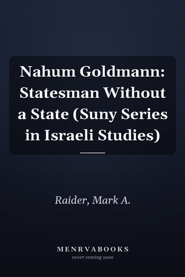 Nahum Goldmann: Statesman Without a State (Suny Series in Israeli Studies)