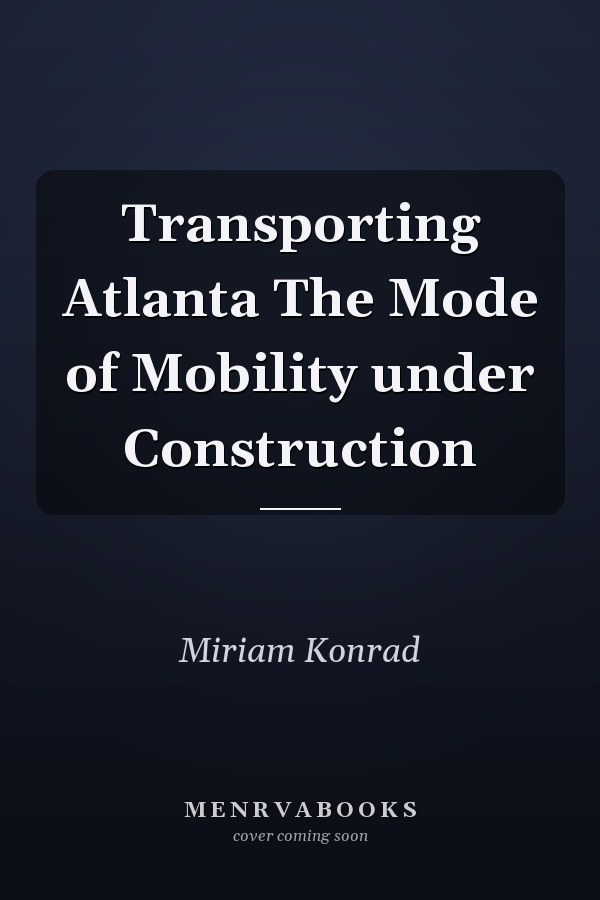 Transporting Atlanta The Mode of Mobility under Construction