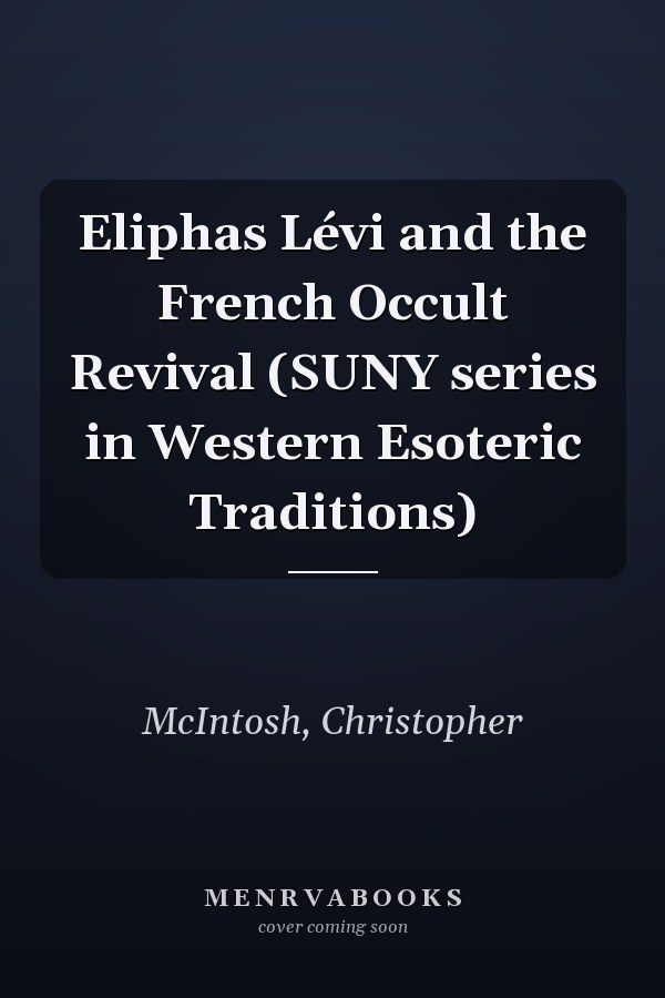 Eliphas Lévi and the French Occult Revival (SUNY series in Western Esoteric Traditions)