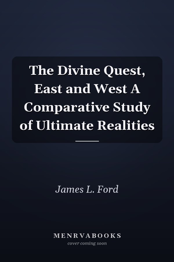 The Divine Quest, East and West A Comparative Study of Ultimate Realities