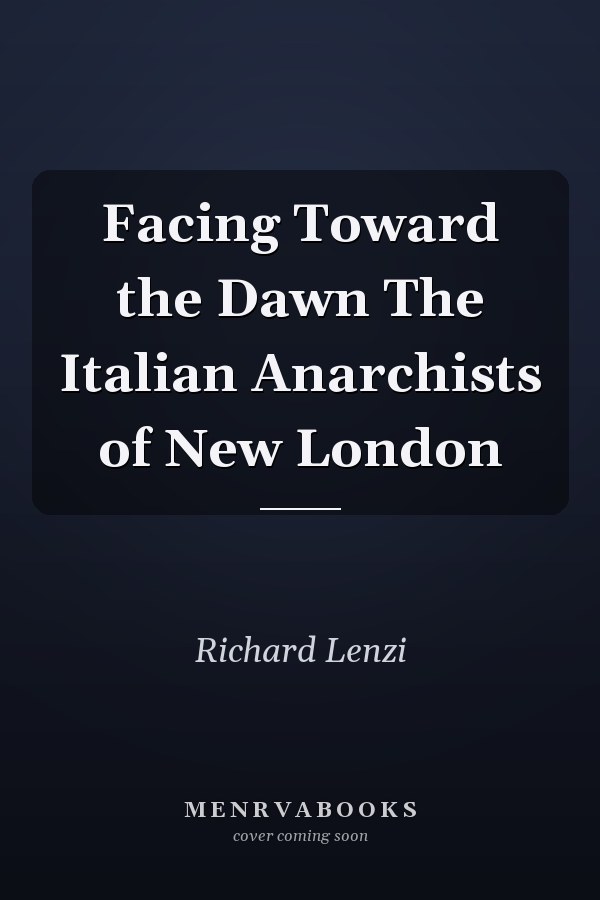 Facing Toward the Dawn The Italian Anarchists of New London
