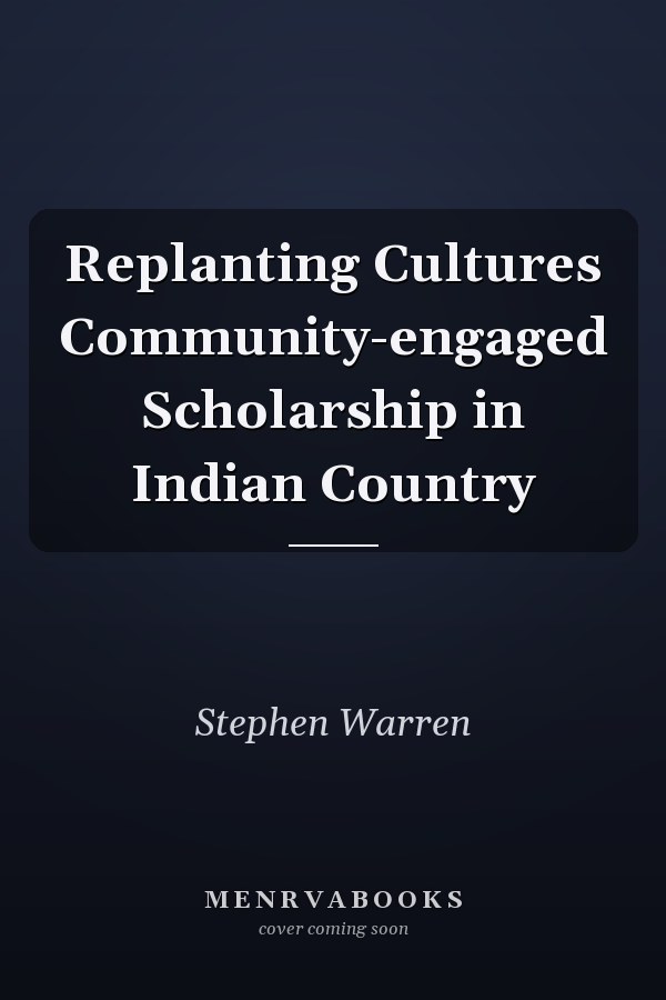 Replanting Cultures Community-engaged Scholarship in Indian Country