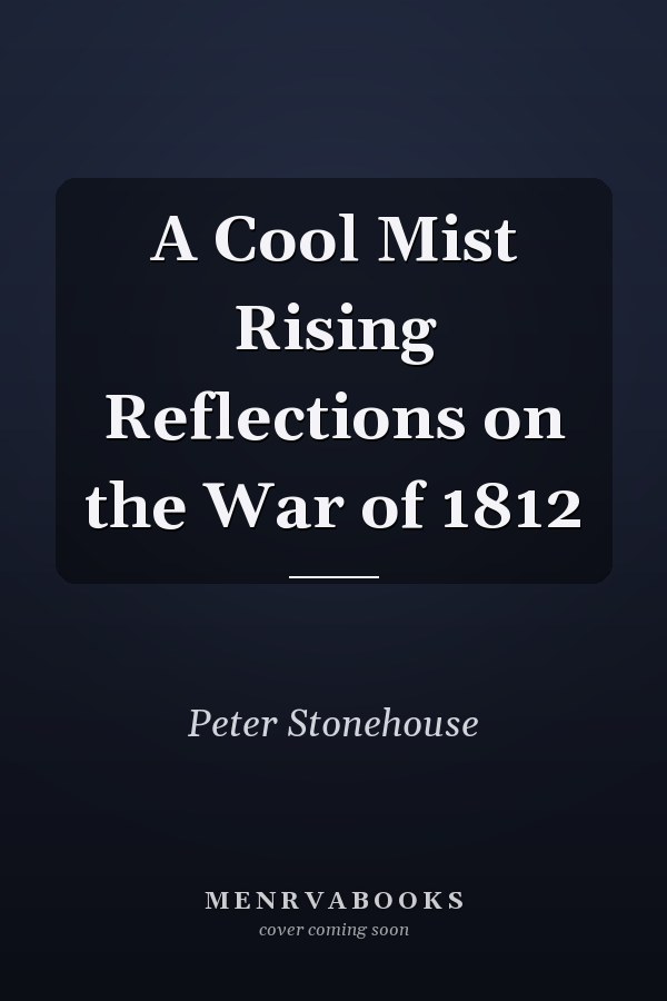 A Cool Mist Rising Reflections on the War of 1812