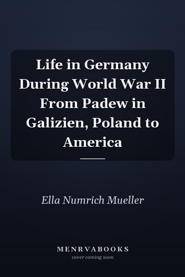 Life in Germany During World War II From Padew in Galizien, Poland to America