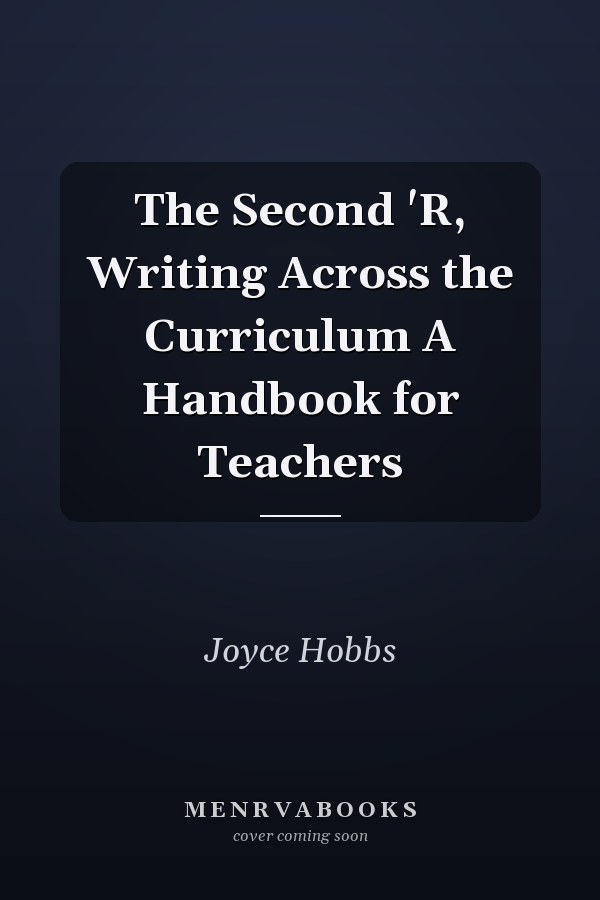The Second 'R, Writing Across the Curriculum A Handbook for Teachers