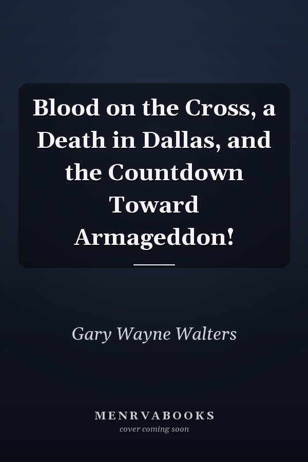Blood on the Cross, a Death in Dallas, and the Countdown Toward Armageddon!