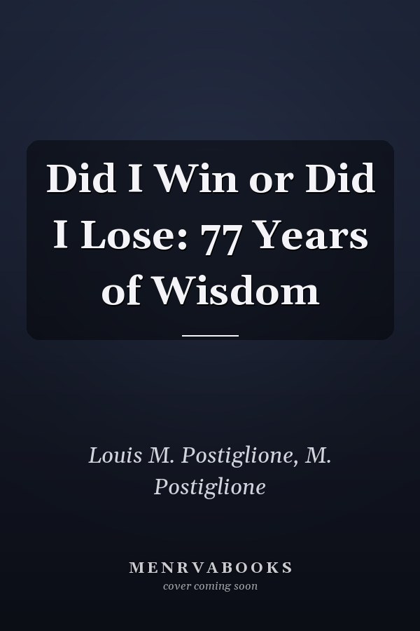 Did I Win or Did I Lose: 77 Years of Wisdom