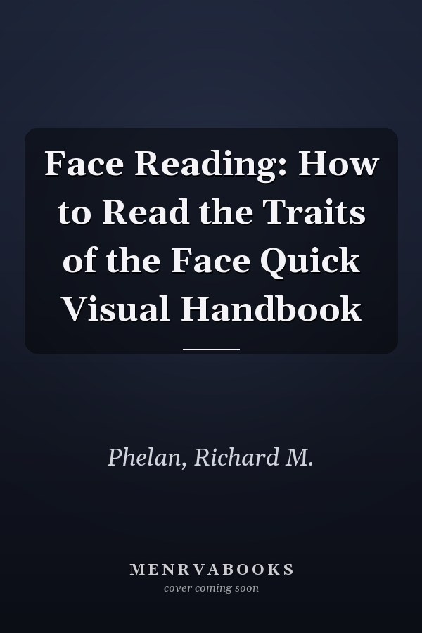 Face Reading: How to Read the Traits of the Face Quick Visual Handbook