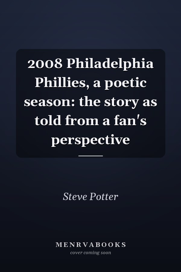 2008 Philadelphia Phillies, a poetic season: the story as told from a fan's perspective