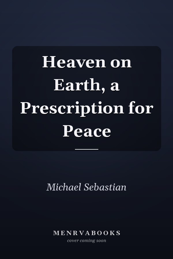 Heaven on Earth, a Prescription for Peace