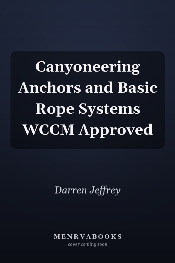 Canyoneering Anchors and Basic Rope Systems WCCM Approved