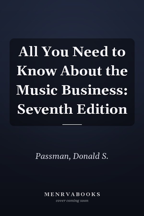 All You Need to Know About the Music Business: Seventh Edition