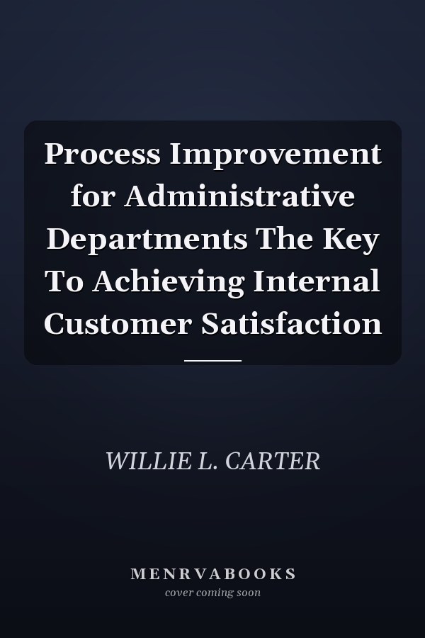 Process Improvement for Administrative Departments The Key To Achieving Internal Customer Satisfaction