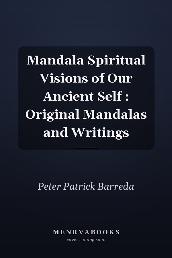 Mandala Spiritual Visions of Our Ancient Self : Original Mandalas and Writings