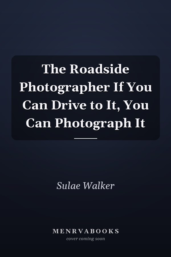 The Roadside Photographer If You Can Drive to It, You Can Photograph It