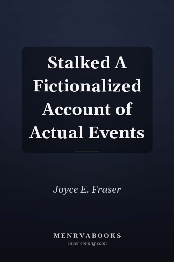 Stalked A Fictionalized Account of Actual Events
