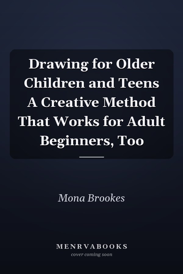 Drawing for Older Children and Teens A Creative Method That Works for Adult Beginners, Too