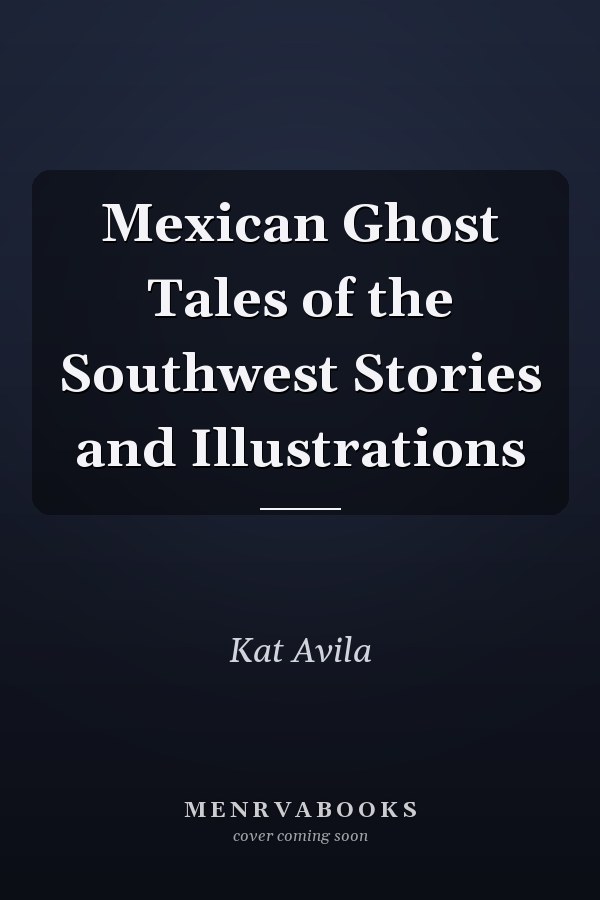 Mexican Ghost Tales of the Southwest Stories and Illustrations