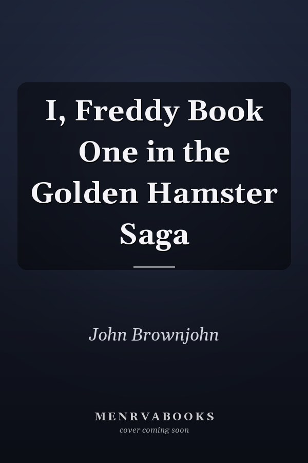 I, Freddy Book One in the Golden Hamster Saga