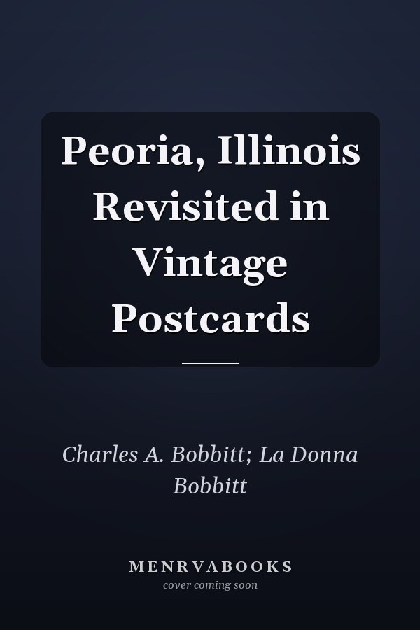 Peoria, Illinois Revisited in Vintage Postcards