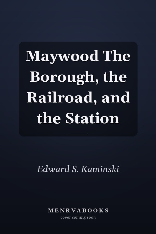 Maywood The Borough, the Railroad, and the Station