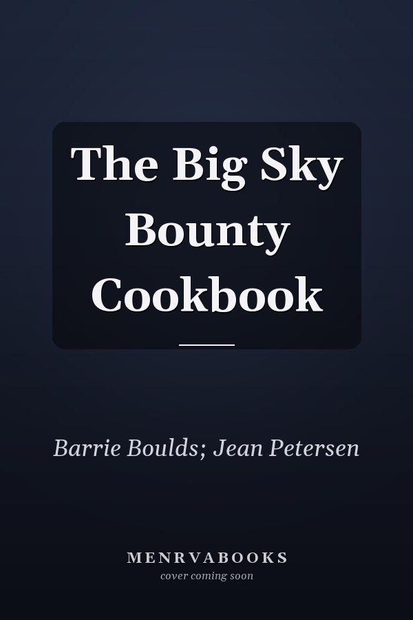 The Big Sky Bounty Cookbook