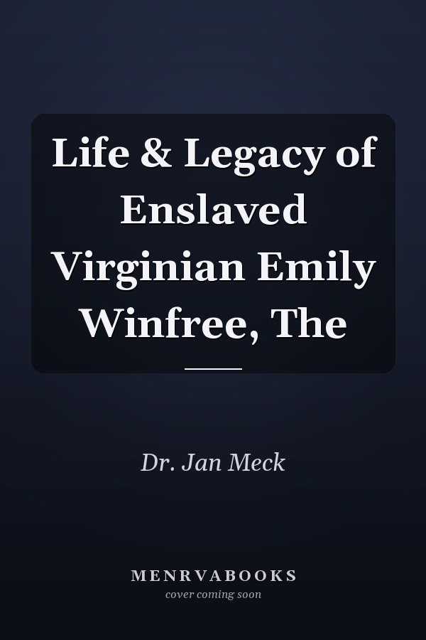 Life & Legacy of Enslaved Virginian Emily Winfree, The