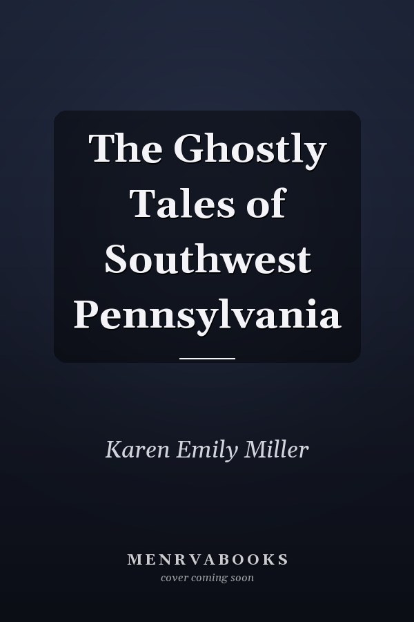 The Ghostly Tales of Southwest Pennsylvania