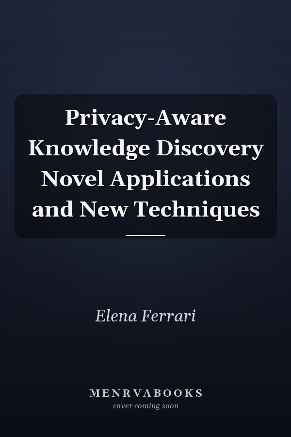 Privacy-Aware Knowledge Discovery Novel Applications and New Techniques