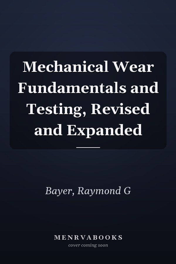 Mechanical Wear Fundamentals and Testing, Revised and Expanded